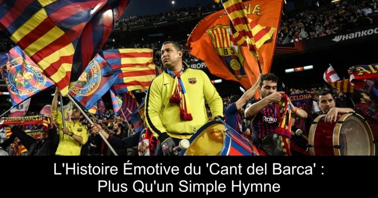 L'Histoire Émotive du 'Cant del Barca' : Plus Qu'un Simple Hymne