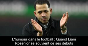 L&rsquo;humour dans le football : Quand Liam Rosenior se souvient de ses débuts