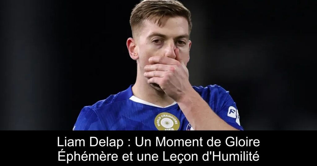 Liam Delap : Un Moment de Gloire Éphémère et une Leçon d&rsquo;Humilité
