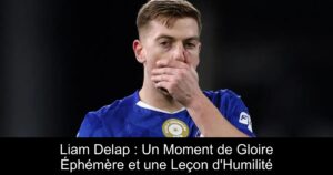 Liam Delap : Un Moment de Gloire Éphémère et une Leçon d&rsquo;Humilité