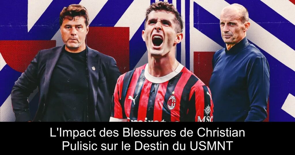 L&rsquo;Impact des Blessures de Christian Pulisic sur le Destin du USMNT