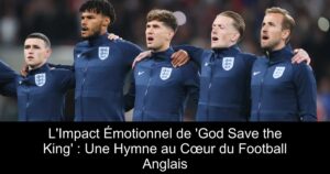 L&rsquo;Impact Émotionnel de &lsquo;God Save the King&rsquo; : Une Hymne au Cœur du Football Anglais
