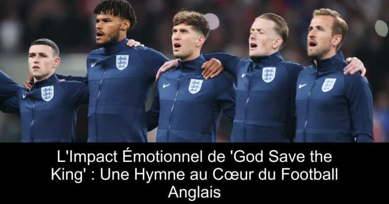 L'Impact Émotionnel de 'God Save the King' : Une Hymne au Cœur du Football Anglais