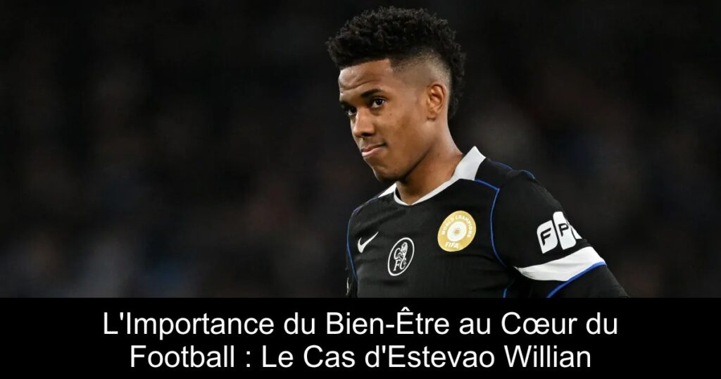 L&rsquo;Importance du Bien-Être au Cœur du Football : Le Cas d&rsquo;Estevao Willian
