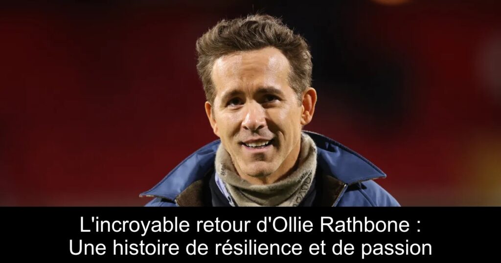 L&rsquo;incroyable retour d&rsquo;Ollie Rathbone : Une histoire de résilience et de passion