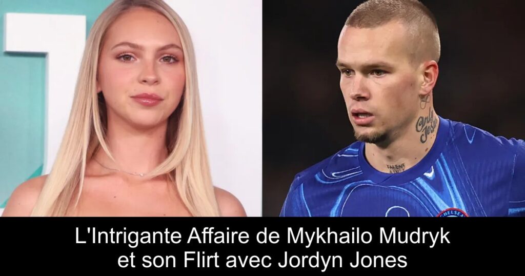 L&rsquo;Intrigante Affaire de Mykhailo Mudryk et son Flirt avec Jordyn Jones