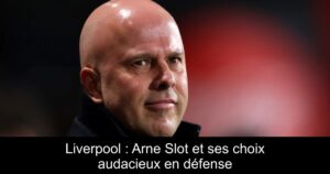 Liverpool : Arne Slot et ses choix audacieux en défense