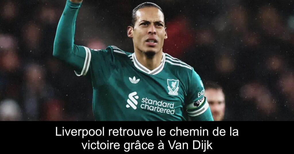 Liverpool retrouve le chemin de la victoire grâce à Van Dijk