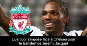 Liverpool s&rsquo;impose face à Chelsea pour le transfert de Jeremy Jacquet