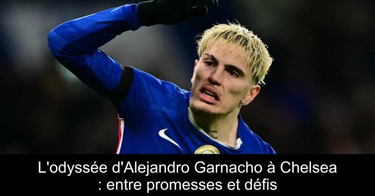 L'odyssée d'Alejandro Garnacho à Chelsea : entre promesses et défis