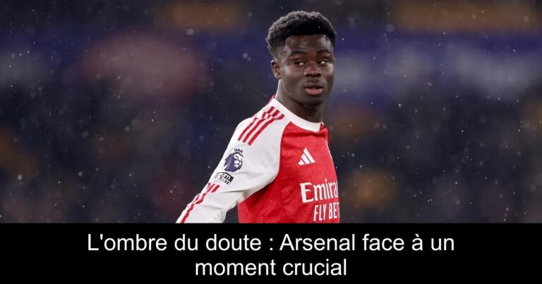 L'ombre du doute : Arsenal face à un moment crucial