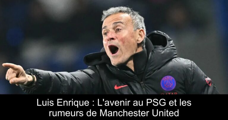 Luis Enrique : L'avenir au PSG et les rumeurs de Manchester United