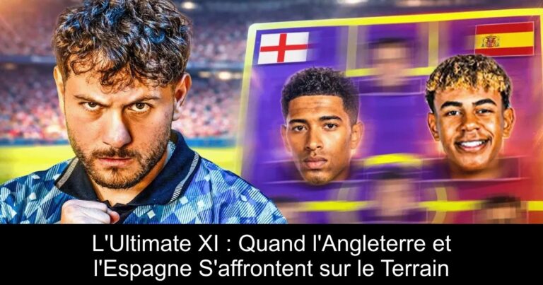 L'Ultimate XI : Quand l'Angleterre et l'Espagne S'affrontent sur le Terrain