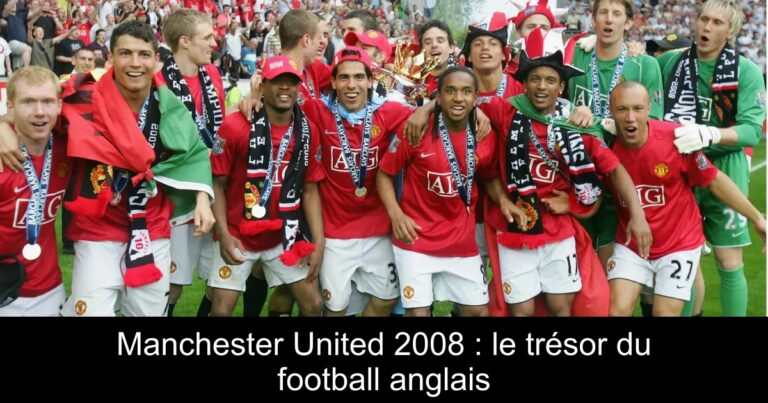 Manchester United 2008 : le trésor du football anglais