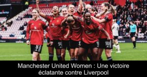 Manchester United Women : Une victoire éclatante contre Liverpool
