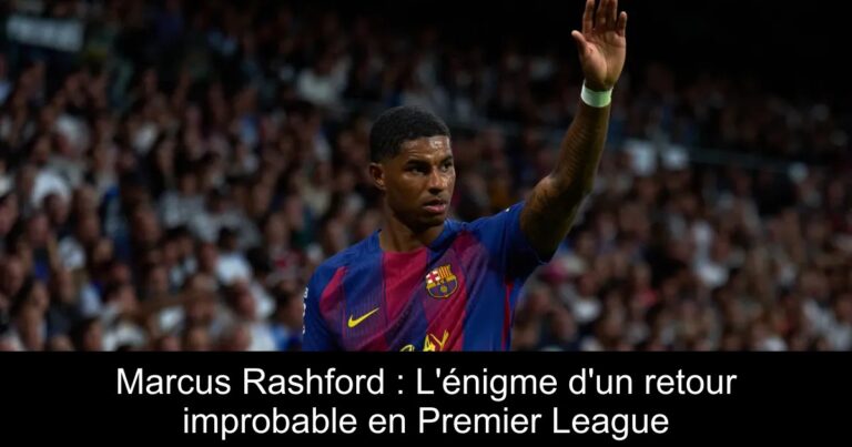 Marcus Rashford : L'énigme d'un retour improbable en Premier League