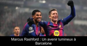 Marcus Rashford : Un avenir lumineux à Barcelone