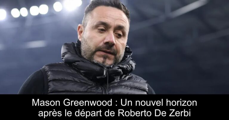 Mason Greenwood : Un nouvel horizon après le départ de Roberto De Zerbi