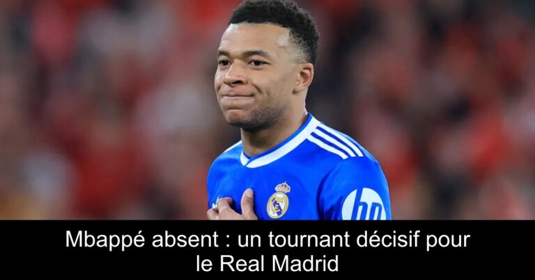 Mbappé absent : un tournant décisif pour le Real Madrid