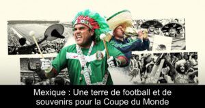 Mexique : Une terre de football et de souvenirs pour la Coupe du Monde