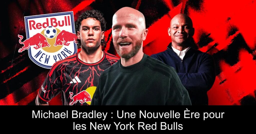 Michael Bradley : Une Nouvelle Ère pour les New York Red Bulls