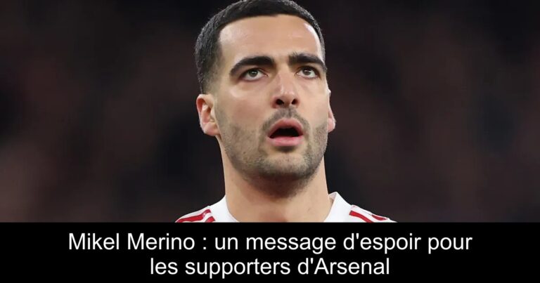 Mikel Merino : un message d'espoir pour les supporters d'Arsenal