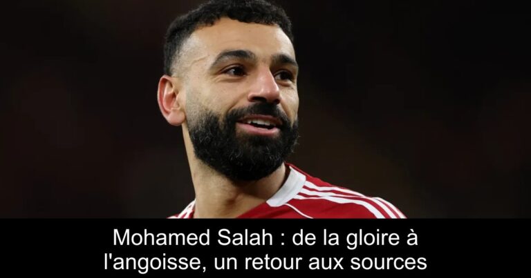 Mohamed Salah : de la gloire à l'angoisse, un retour aux sources