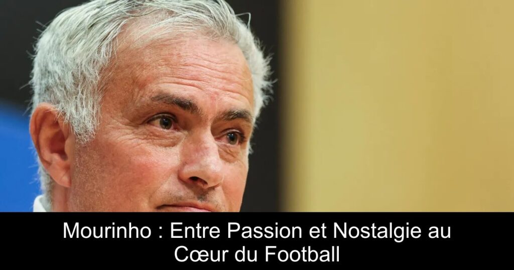 Mourinho : Entre Passion et Nostalgie au Cœur du Football