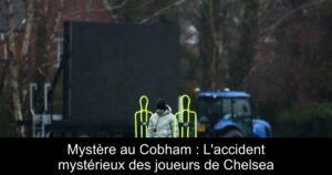 Mystère au Cobham : L&rsquo;accident mystérieux des joueurs de Chelsea