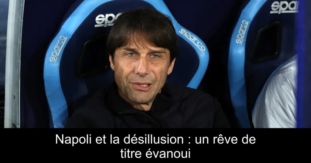 Napoli et la désillusion : un rêve de titre évanoui