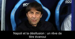 Napoli et la désillusion : un rêve de titre évanoui