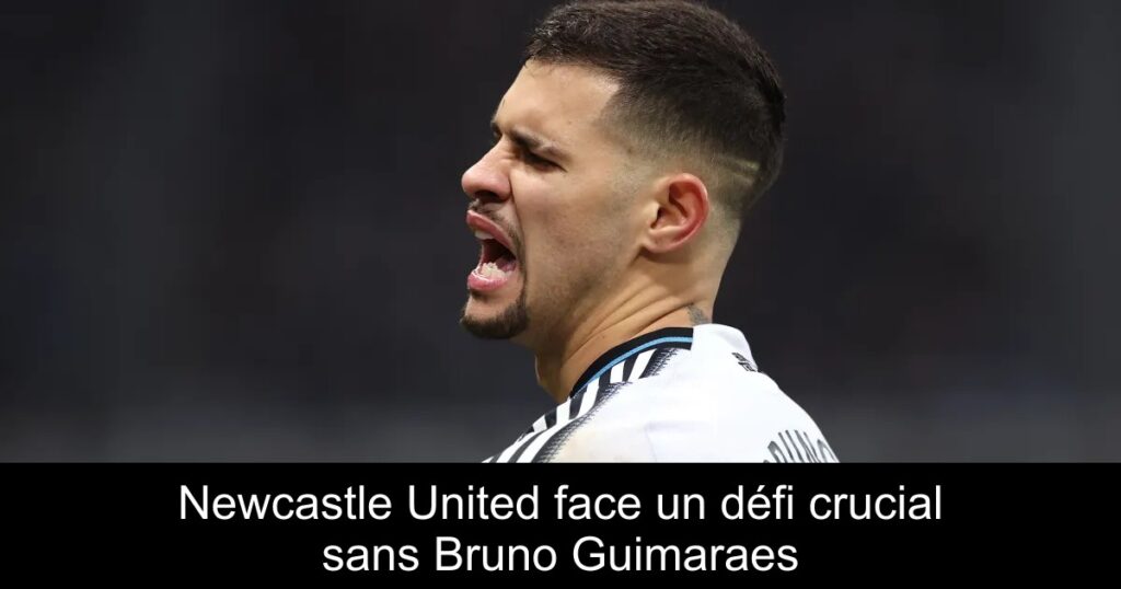 Newcastle United face un défi crucial sans Bruno Guimaraes