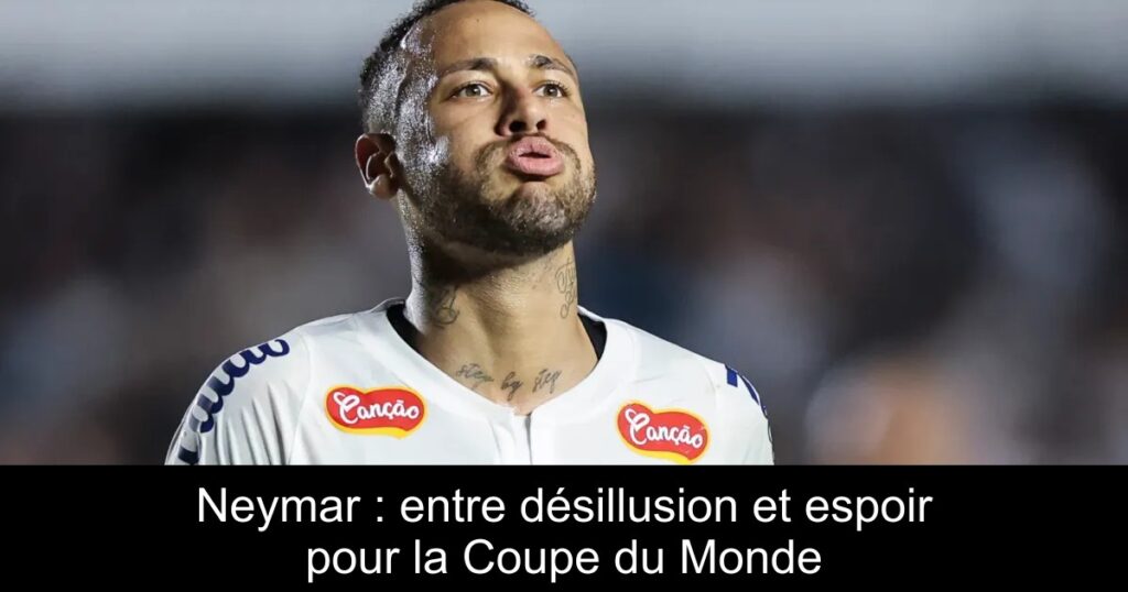 Neymar : entre désillusion et espoir pour la Coupe du Monde