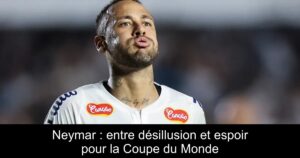 Neymar : entre désillusion et espoir pour la Coupe du Monde