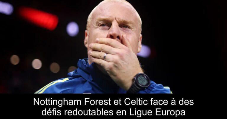 Nottingham Forest et Celtic face à des défis redoutables en Ligue Europa