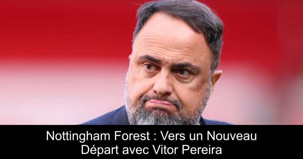 Nottingham Forest : Vers un Nouveau Départ avec Vitor Pereira