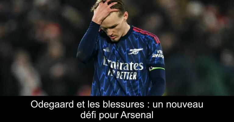 Odegaard et les blessures : un nouveau défi pour Arsenal