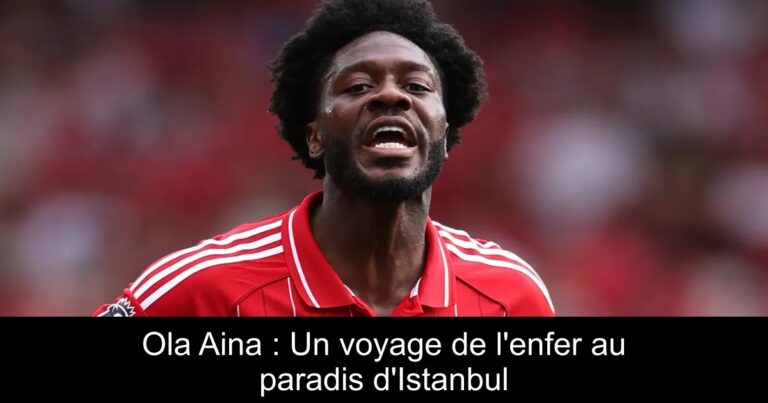 Ola Aina : Un voyage de l'enfer au paradis d'Istanbul