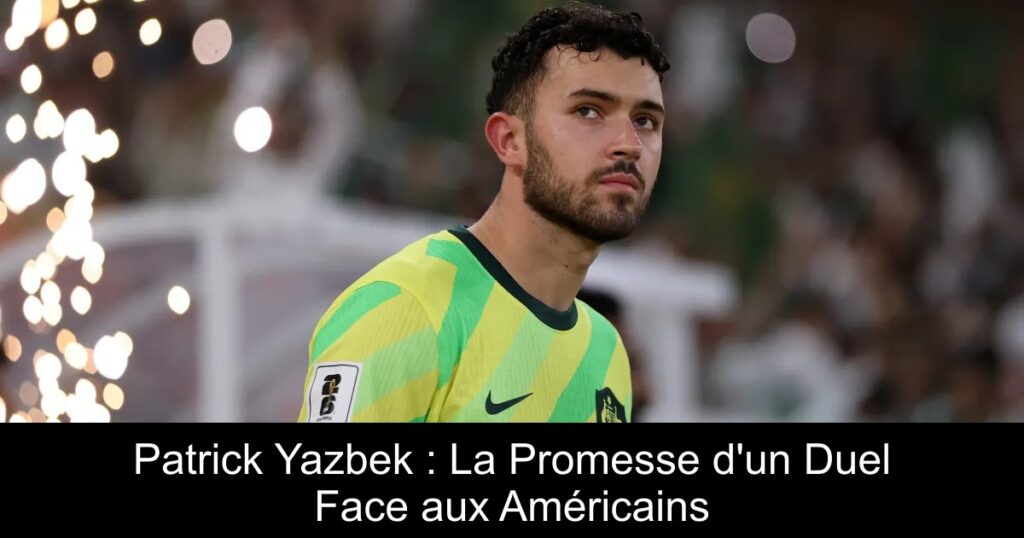 Patrick Yazbek : La Promesse d&rsquo;un Duel Face aux Américains