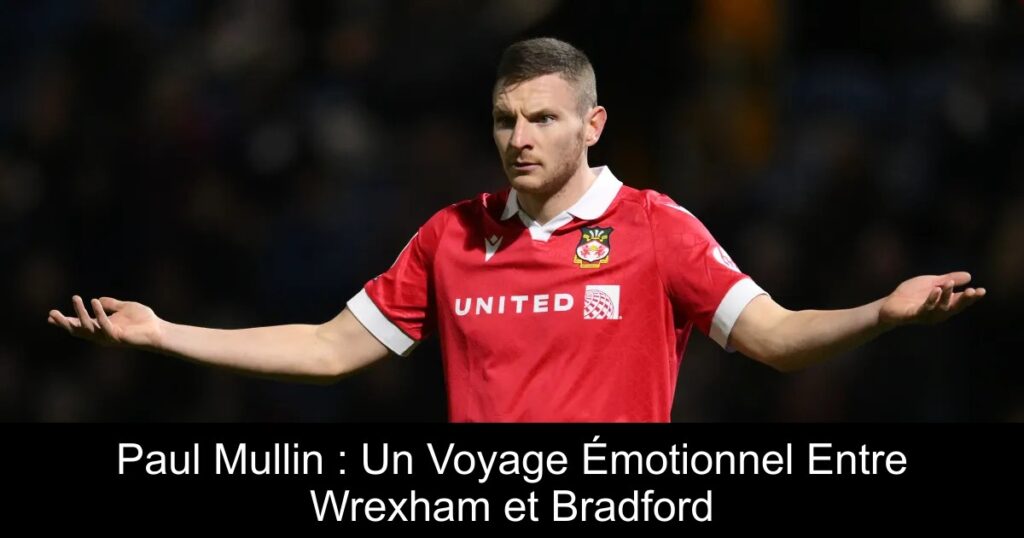 Paul Mullin : Un Voyage Émotionnel Entre Wrexham et Bradford