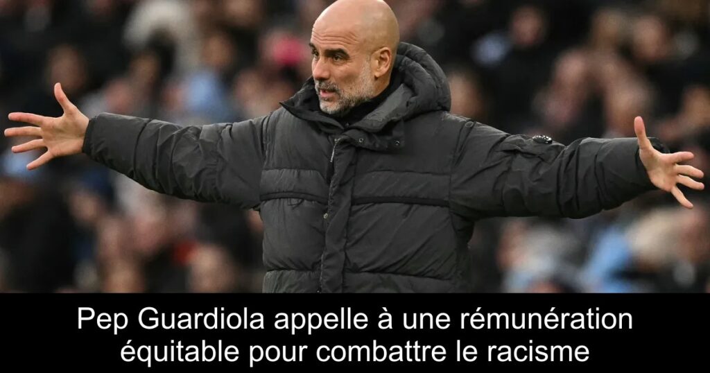 Pep Guardiola appelle à une rémunération équitable pour combattre le racisme