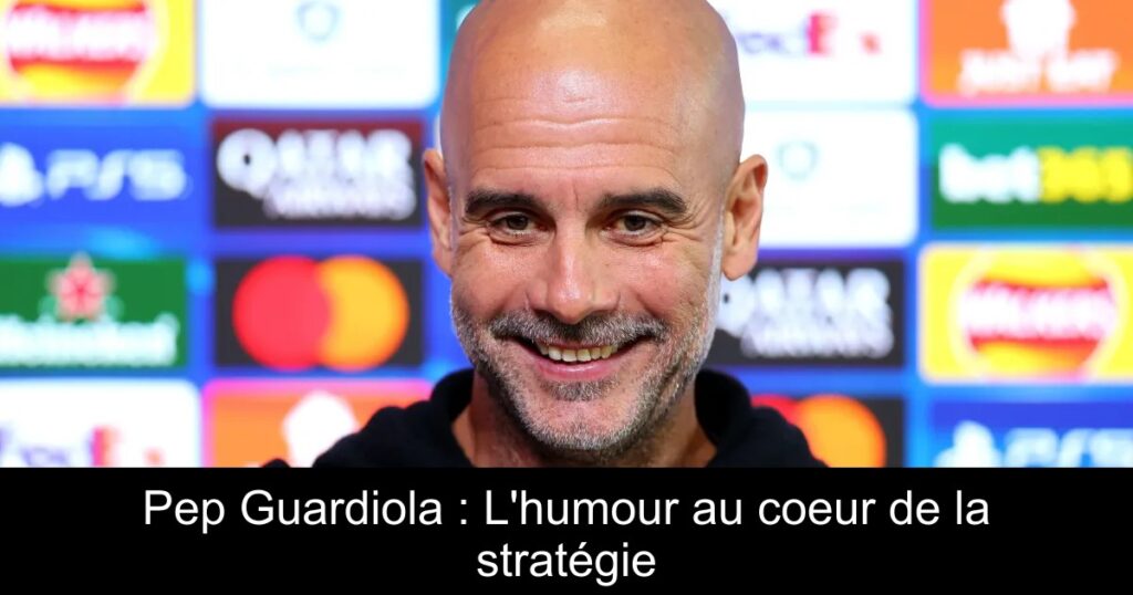 Pep Guardiola : L&rsquo;humour au coeur de la stratégie