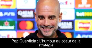 Pep Guardiola : L&rsquo;humour au coeur de la stratégie