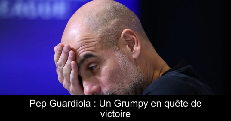 Pep Guardiola : Un Grumpy en quête de victoire