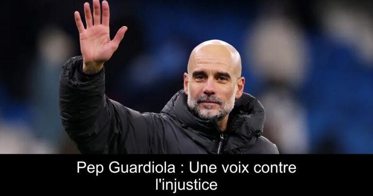 Pep Guardiola : Une voix contre l'injustice