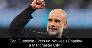 Pep Guardiola : Vers un Nouveau Chapitre à Manchester City ?