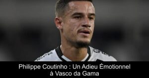 Philippe Coutinho : Un Adieu Émotionnel à Vasco da Gama