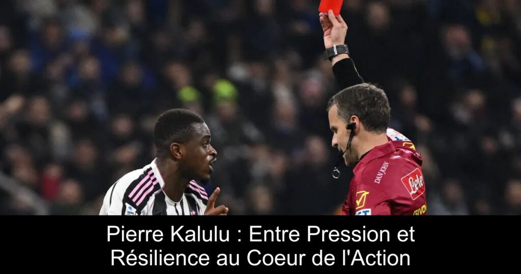 Pierre Kalulu : Entre Pression et Résilience au Coeur de l&rsquo;Action