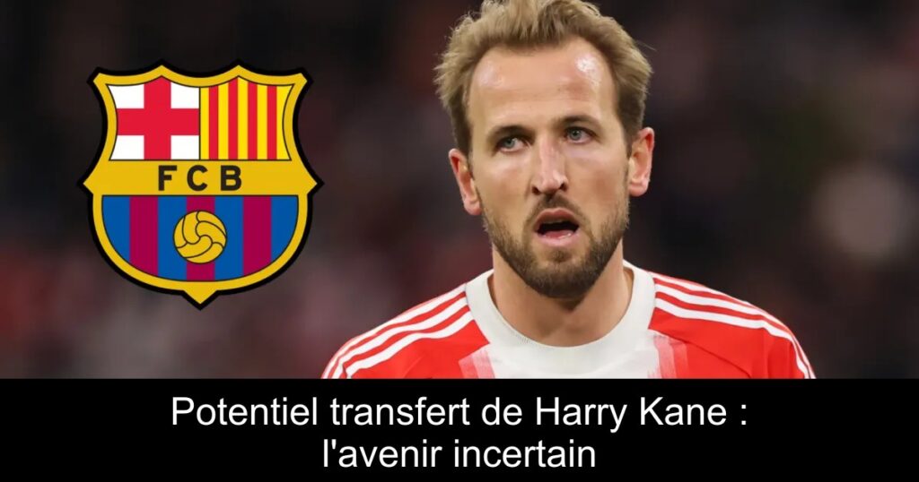 Potentiel transfert de Harry Kane : l&rsquo;avenir incertain