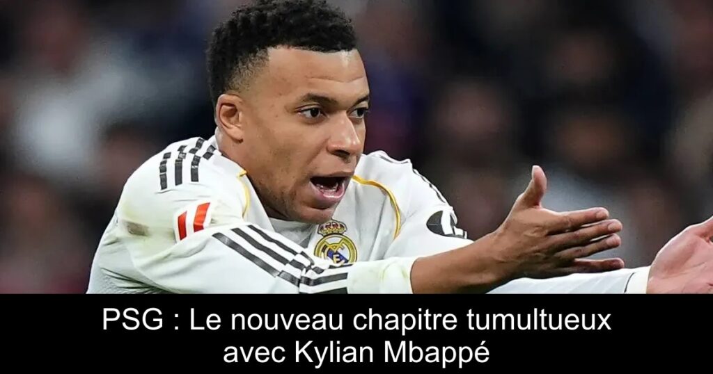 PSG : Le nouveau chapitre tumultueux avec Kylian Mbappé